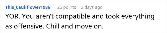 Online comment advising a woman seeking romance to chill and move on because they are not compatible. Online comment advising a woman seeking romance to chill and move on because they are not compatible.