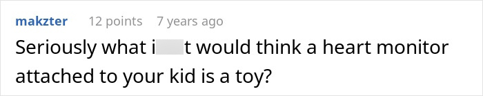 makzter's comment questioning who would think a heart monitor attached to a kid is a toy, regarding the entitled kid story. makzter's comment questioning who would think a heart monitor attached to a kid is a toy, regarding the entitled kid story.