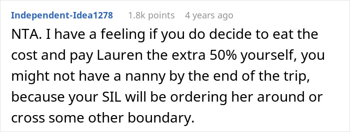 A screenshot of a Reddit comment regarding a woman bringing a nanny on vacation, with her SIL expecting free childcare. A screenshot of a Reddit comment regarding a woman bringing a nanny on vacation, with her SIL expecting free childcare.