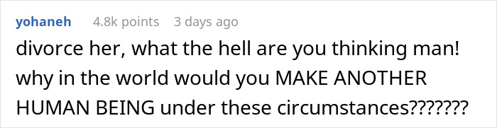 A Reddit comment advising the husband to divorce his wife and questioning making another human being. A Reddit comment advising the husband to divorce his wife and questioning making another human being.