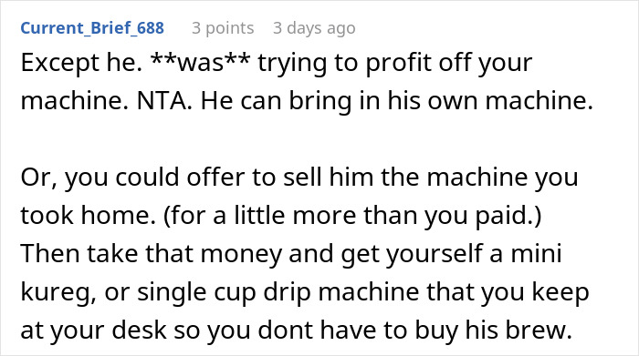 A Reddit comment saying the coworker was trying to profit off the coffee machine and should get his own.
