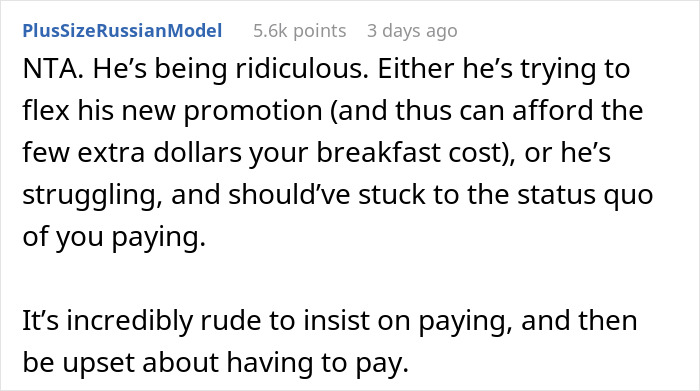 Man's BIL invites him to breakfast and secretly pays, then blames him for ordering expensive food. This is an example of a reddit comment section. The second image displays another reddit user's comment. The user says NTA and believes the BIL is ridiculous and rude for blaming him after insisting on paying for breakfast. Man's BIL invites him to breakfast and secretly pays, then blames him for ordering expensive food. This is an example of a reddit comment section. The second image displays another reddit user's comment. The user says NTA and believes the BIL is ridiculous and rude for blaming him after insisting on paying for breakfast.