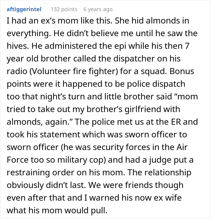 A story about an ex-MIL who hid almonds causing a severe allergy, leading to a restraining order. This MIL thinks shellfish allergy is fake. A story about an ex-MIL who hid almonds causing a severe allergy, leading to a restraining order. This MIL thinks shellfish allergy is fake.