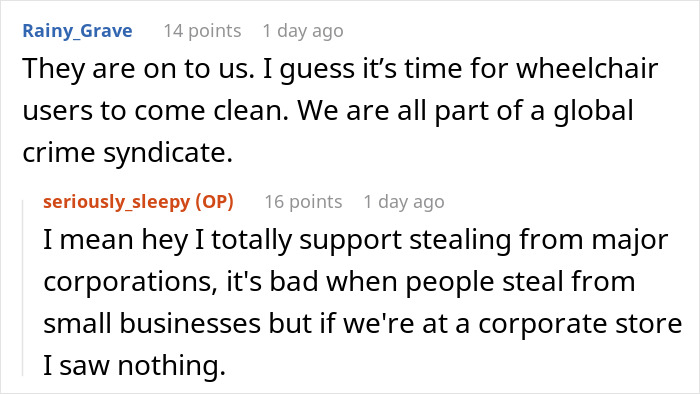 A Reddit comment jokingly suggests wheelchair users are part of a crime syndicate, ironically supporting stealing from corporations after a teen was accused of stealing. A Reddit comment jokingly suggests wheelchair users are part of a crime syndicate, ironically supporting stealing from corporations after a teen was accused of stealing.