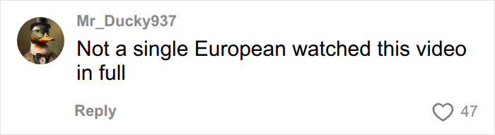 A comment suggesting Europeans did not watch the home building debate video. A comment suggesting Europeans did not watch the home building debate video.