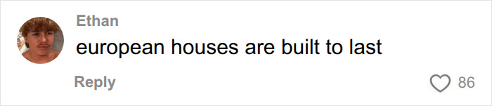 A comment stating that European home building houses are built to last. A comment stating that European home building houses are built to last.