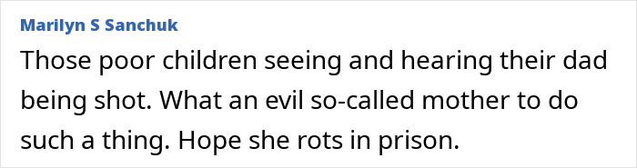 A comment from Marilyn S Sanchuk about the children seeing their dad shot by their mother, his attacker. A comment from Marilyn S Sanchuk about the children seeing their dad shot by their mother, his attacker.
