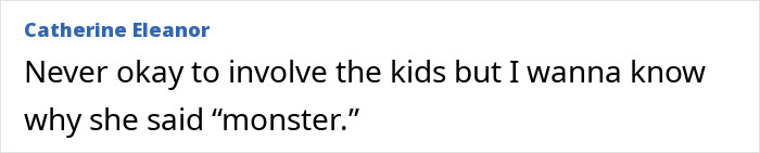 A comment about a children's mother as his attacker, asking why she said 'monster' and not to involve kids. A comment about a children's mother as his attacker, asking why she said 'monster' and not to involve kids.