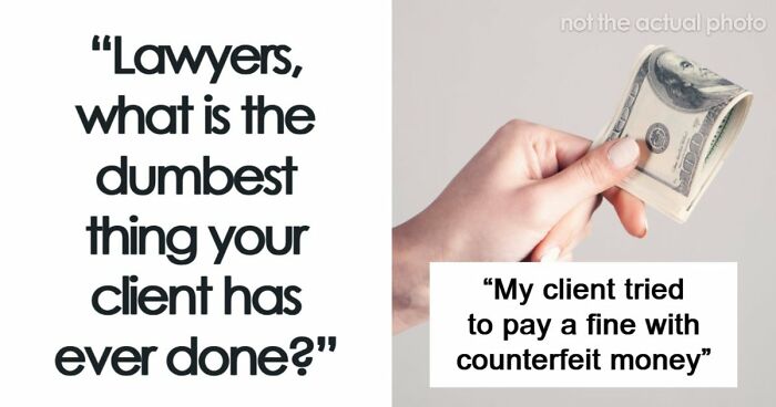 “Talk To The Cops”: 50 Times Lawyers Were Shocked By Just How Stupid Their Clients Could Be