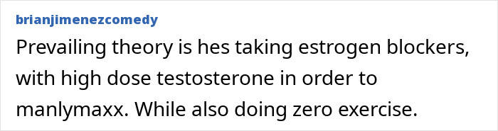 A comment suggesting Elon Musk is taking estrogen blockers and high dose testosterone with zero exercise