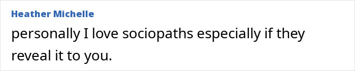 A comment from Heather Michelle stating, I love sociopaths, especially if they reveal it to you, related to female psychopath tactics. A comment from Heather Michelle stating, I love sociopaths, especially if they reveal it to you, related to female psychopath tactics.