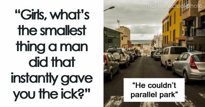 68 Women Share The Icks Men Gave Them, And Some Make Sense, While Others Really Do Not
