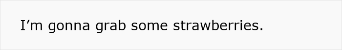 Text overlay: I'm gonna grab some strawberries. Text overlay: I'm gonna grab some strawberries.