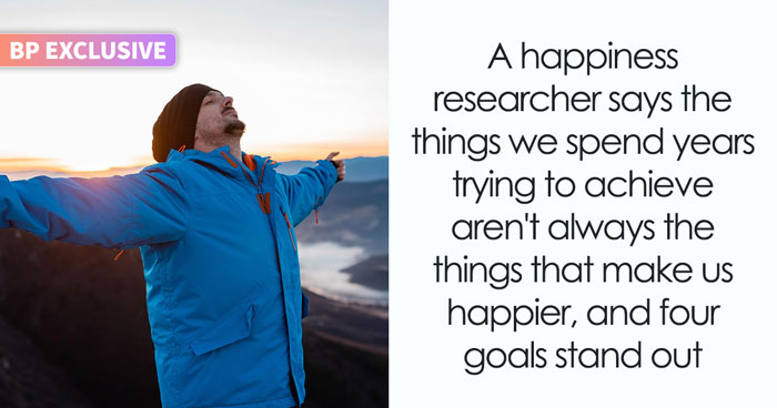 Happiness Researcher Explains Why Chasing These Four Things Can Leave People Feeling Less Satisfied