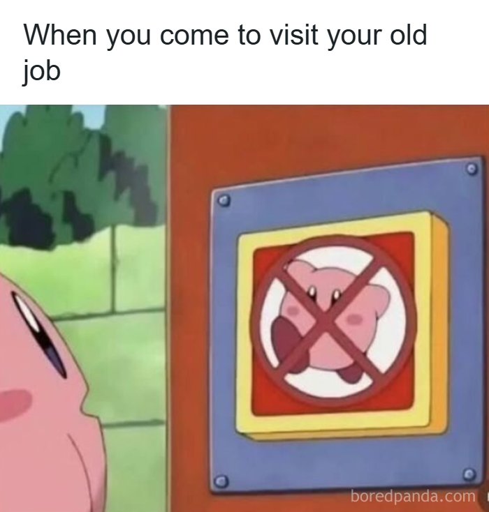 Relatable meme about visiting old job with no entry sign for old employees.