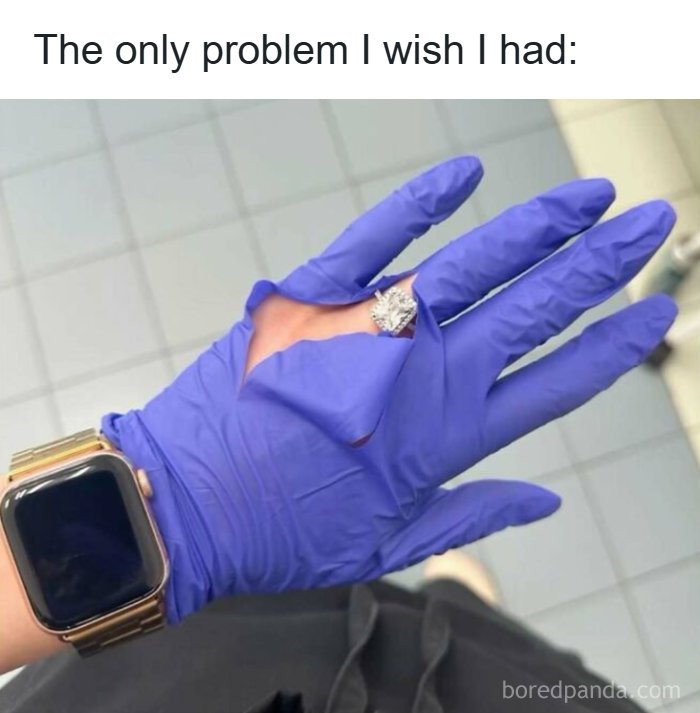 Funny memes about being a woman featuring a large diamond ring breaking through a blue medical glove