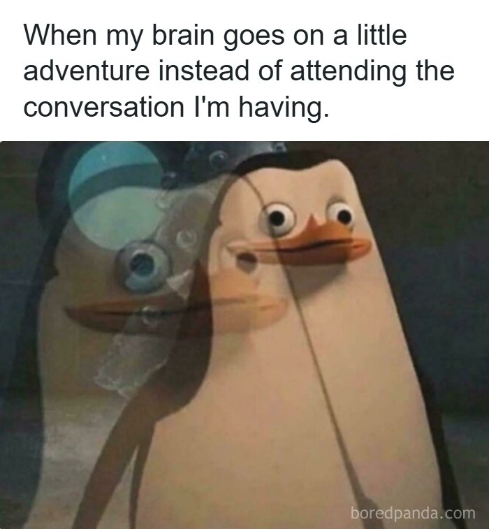 Funny ADHD memes about a penguin zoning out when the brain goes on a little adventure during a conversation