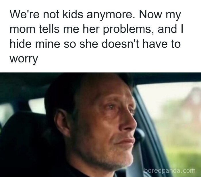 Funny meme of a man crying in a car with the text that says: 'We're not kids anymore. Now my mom tells me her problems, and I hide mine so she doesn't have to worry.' This meme will help you deal with your hard day.