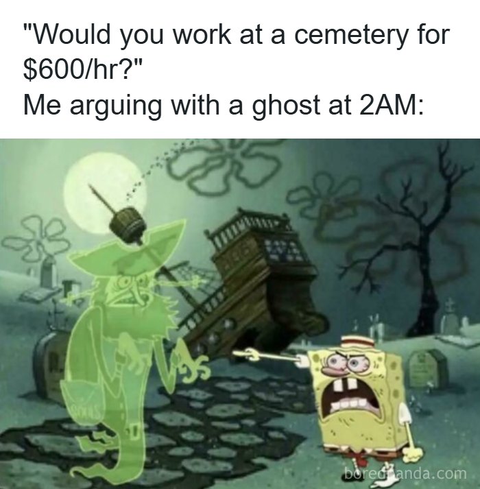 Funny meme of Spongebob arguing with a ghost, representing working at a cemetery for $600/hr. The meme will help you deal with your hard day.