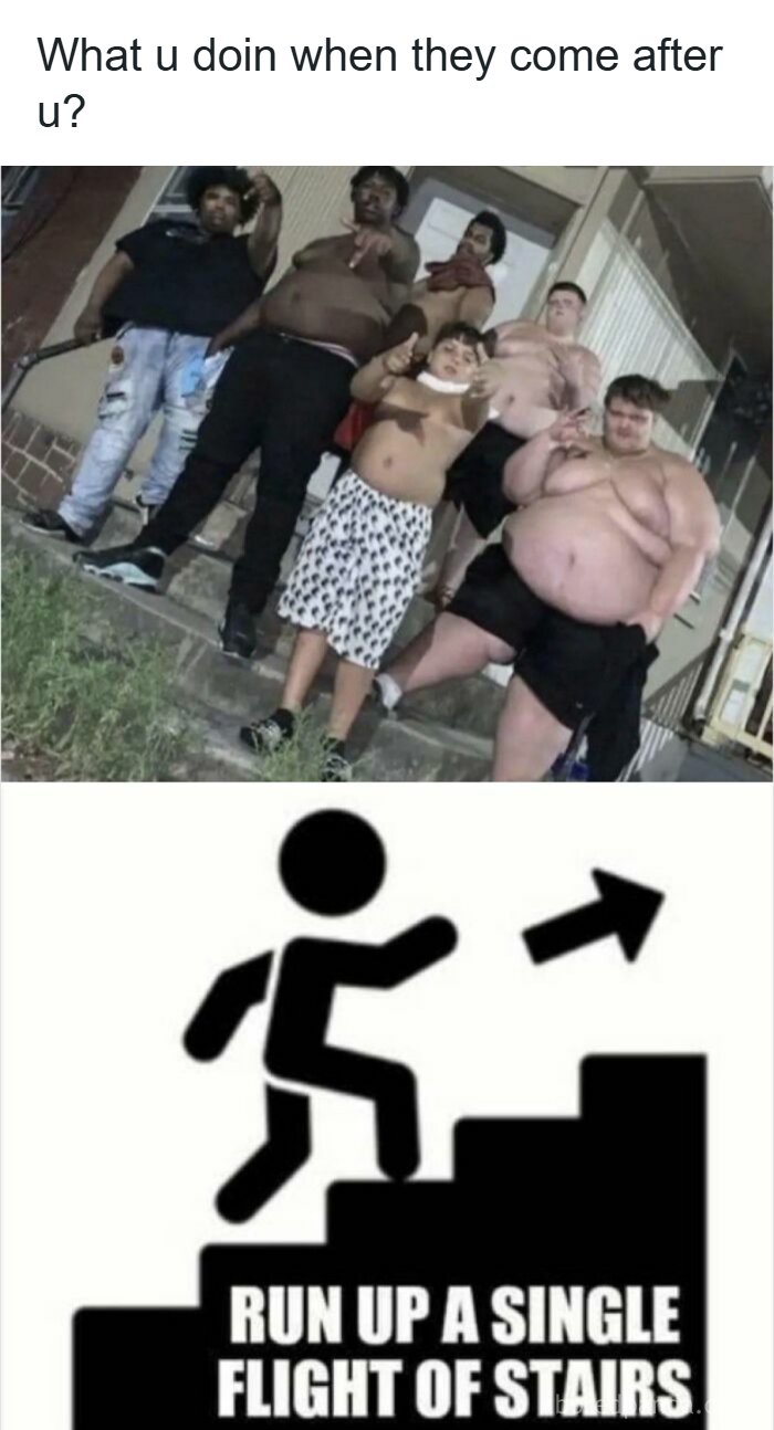 Meme showing a group threatening with caption about running up a single flight of stairs