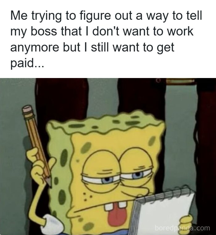 SpongeBob meme about not wanting to work but still get paid relatable to working for a living