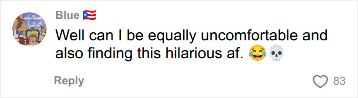 A comment from a social media user named Blue with a Puerto Rican flag emoji, saying, Well can I be equally uncomfortable and also finding this hilarious af, with a laughing emoji and two skull emojis. The user is discussing the Sydney Sweeney betting ad. A comment from a social media user named Blue with a Puerto Rican flag emoji, saying, Well can I be equally uncomfortable and also finding this hilarious af, with a laughing emoji and two skull emojis. The user is discussing the Sydney Sweeney betting ad.