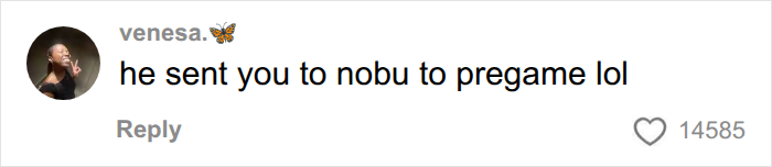 A comment reacting to being sent to Nobu to pregame on a first date. A comment reacting to being sent to Nobu to pregame on a first date.