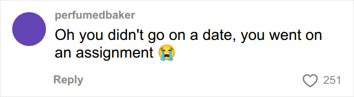 Instagram comment pointing out that a woman's first date felt like an assignment. Instagram comment pointing out that a woman's first date felt like an assignment.