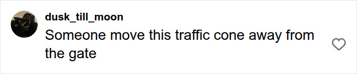 Social media comment requesting to move traffic cone from gate Social media comment requesting to move traffic cone from gate