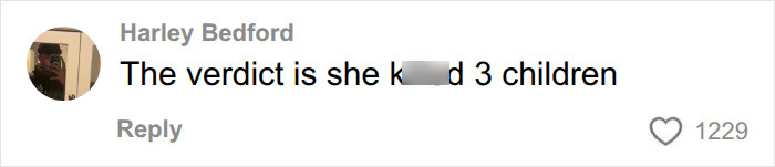 A social media comment from Harley Bedford: The verdict is she k***d 3 children, about the Lindsay Clancy trial. A social media comment from Harley Bedford: The verdict is she k***d 3 children, about the Lindsay Clancy trial.