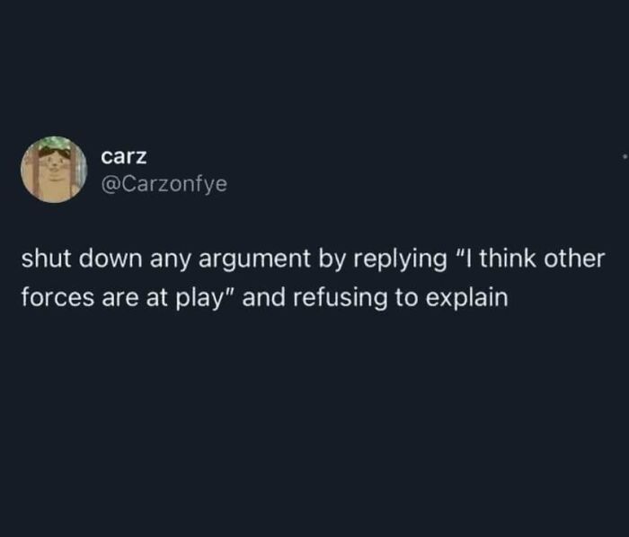 Funny memes with advice on shutting down arguments by saying other forces are at play.