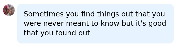 Screenshot of social media comment: Sometimes you find things out that you were never meant to know, but it's good that you found out.