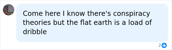 A social media comment about conspiracy theories, stating that the Flat Earth theory is nonsense. A social media comment about conspiracy theories, stating that the Flat Earth theory is nonsense.