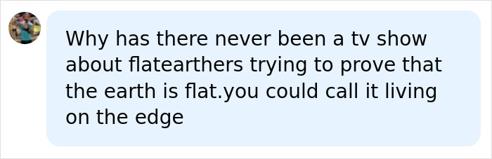 A social media post humorously suggesting a TV show about flat earthers trying to prove the Earth is flat, titled Living on the Edge. A social media post humorously suggesting a TV show about flat earthers trying to prove the Earth is flat, titled Living on the Edge.