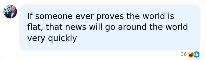 A social media post humorously stating that if the world were flat, news of it would travel quickly around the world. A social media post humorously stating that if the world were flat, news of it would travel quickly around the world.