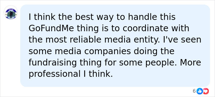 A user suggests coordinating with a reliable media entity to handle a GoFundMe fundraiser. A user suggests coordinating with a reliable media entity to handle a GoFundMe fundraiser.