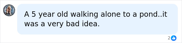 Social media comment highlighting the concern of a 5-year-old son walking alone to a pond as part of Mom's act. Social media comment highlighting the concern of a 5-year-old son walking alone to a pond as part of Mom's act.
