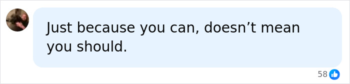 A social media comment saying 'Just because you can, doesn't mean you should,' relating to cosmetic procedures. A social media comment saying 'Just because you can, doesn't mean you should,' relating to cosmetic procedures.