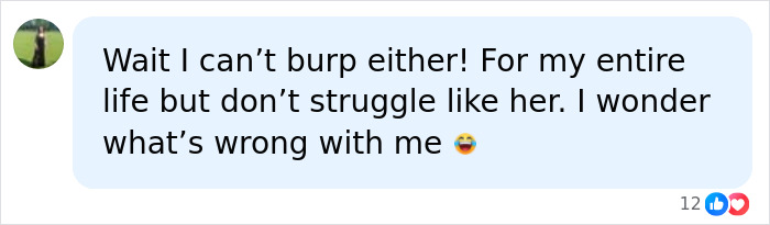 A person expresses surprise and wonders about their own inability to burp, relating to the experience of painful bloating.