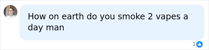 A social media comment questioning how a teen could vape two devices a day, regarding his vaping habit. A social media comment questioning how a teen could vape two devices a day, regarding his vaping habit.