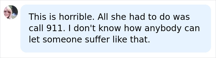 A comment bubble reads This is horrible. All she had to do was call 911. I don't know how anybody can let someone suffer like that. about a woman arrested.