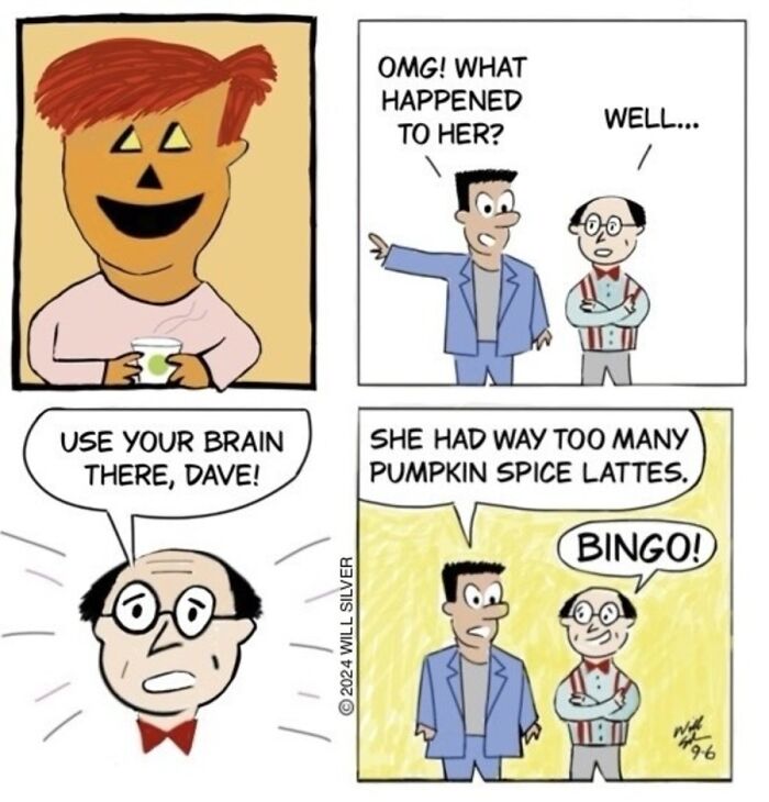 A comic by Will Silver where a man asks what happened to a woman, revealed to be too many pumpkin spice lattes.