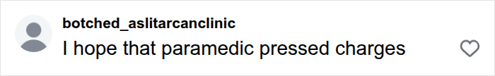 Social media comment by botched_aslitarcanclinic hoping the paramedic pressed charges, linked to actions have consequences Social media comment by botched_aslitarcanclinic hoping the paramedic pressed charges, linked to actions have consequences