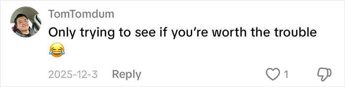 A comment from TomTomdum about a nonsensical sentence men say, stating it is to see if someone is worth the trouble.