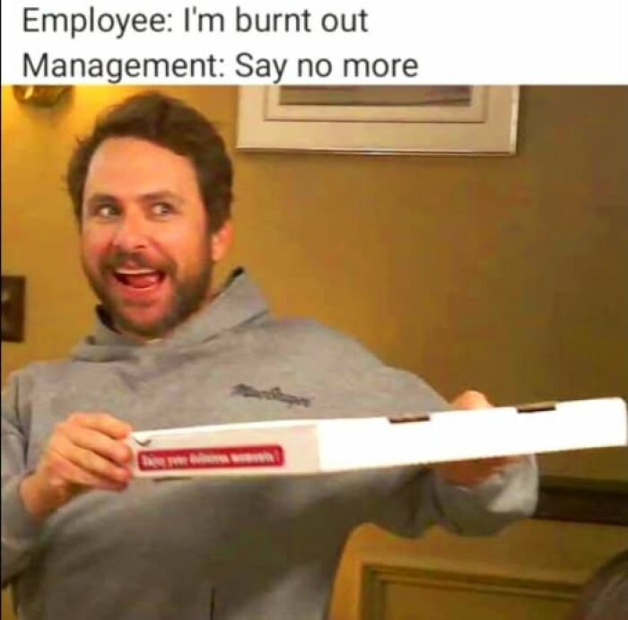 Funny meme about employee burnout and management response work reality