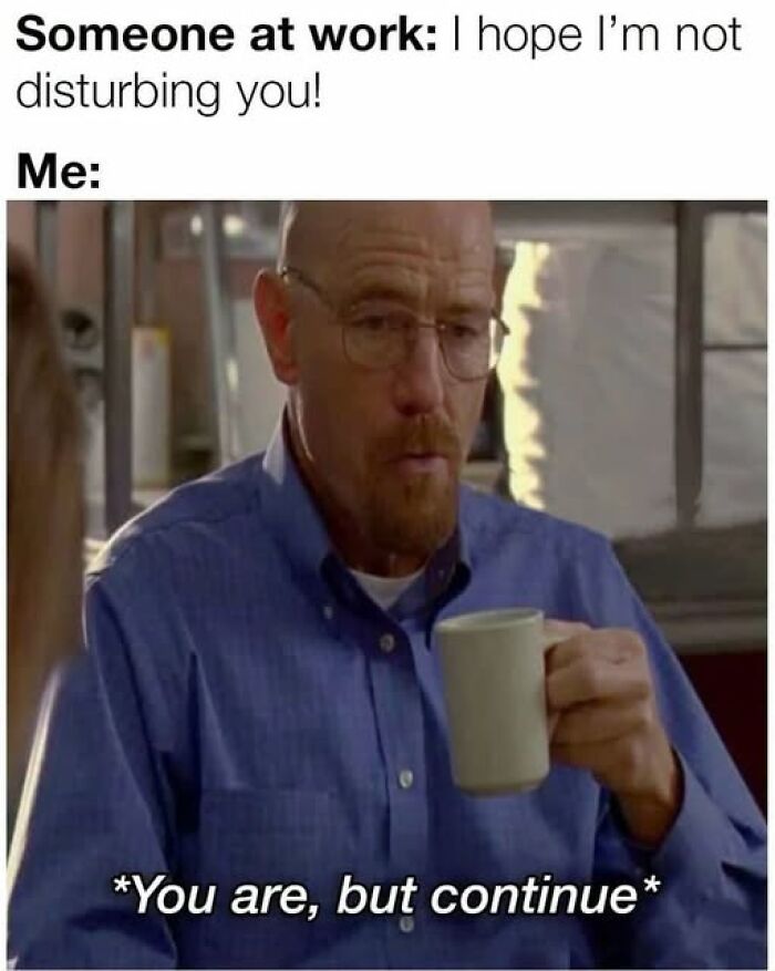 Man with coffee sarcastically replies disturbed at work meme