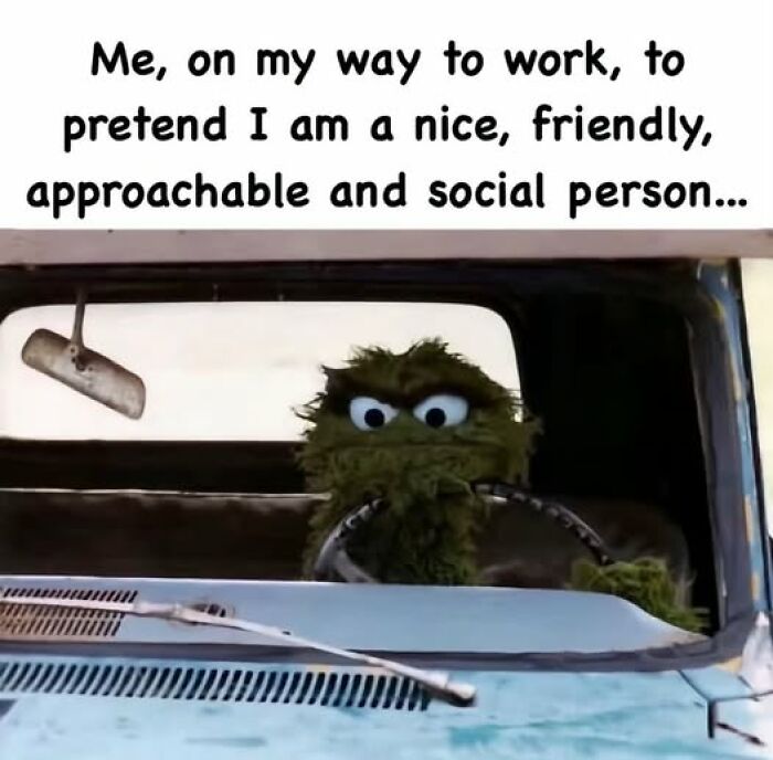 Muppet character driving with caption about pretending to be friendly on the way to work relatable work reality meme