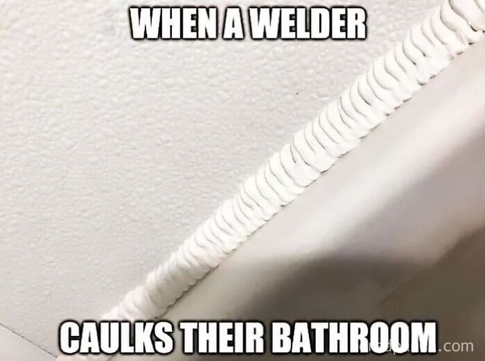 Construction fails memes showing bathroom caulk applied in a layered, welded pattern by a welder.
