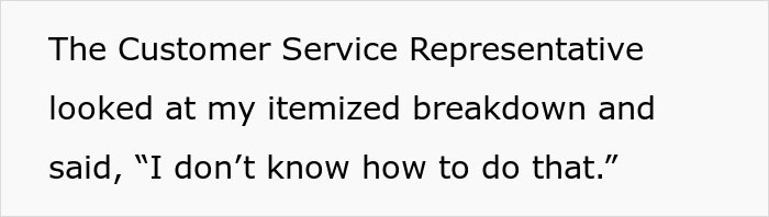 Text explaining how the customer service representative could not process the itemized checkout breakdown. Text explaining how the customer service representative could not process the itemized checkout breakdown.