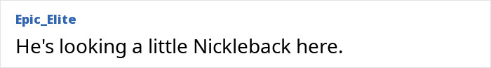 A comment by user Epic_Elite regarding Chris Evans appearance in new promo, comparing his look to Nickleback. A comment by user Epic_Elite regarding Chris Evans appearance in new promo, comparing his look to Nickleback.